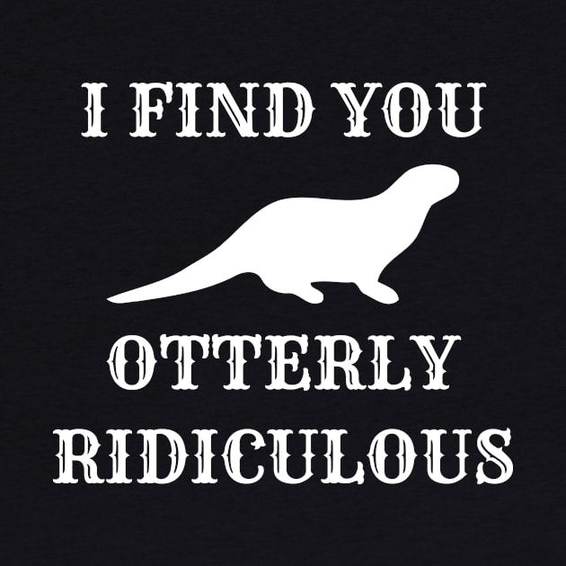 I Find You Otterly Ridiculous by Tracy